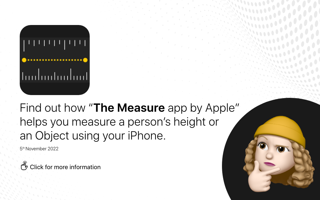 The Measure app by Apple helps you measure a person's height or an Object using your iPhone or iPad.