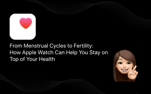 From Menstrual Cycles to Fertility: How Apple Watch Can Help You Stay on Top of Your Health
